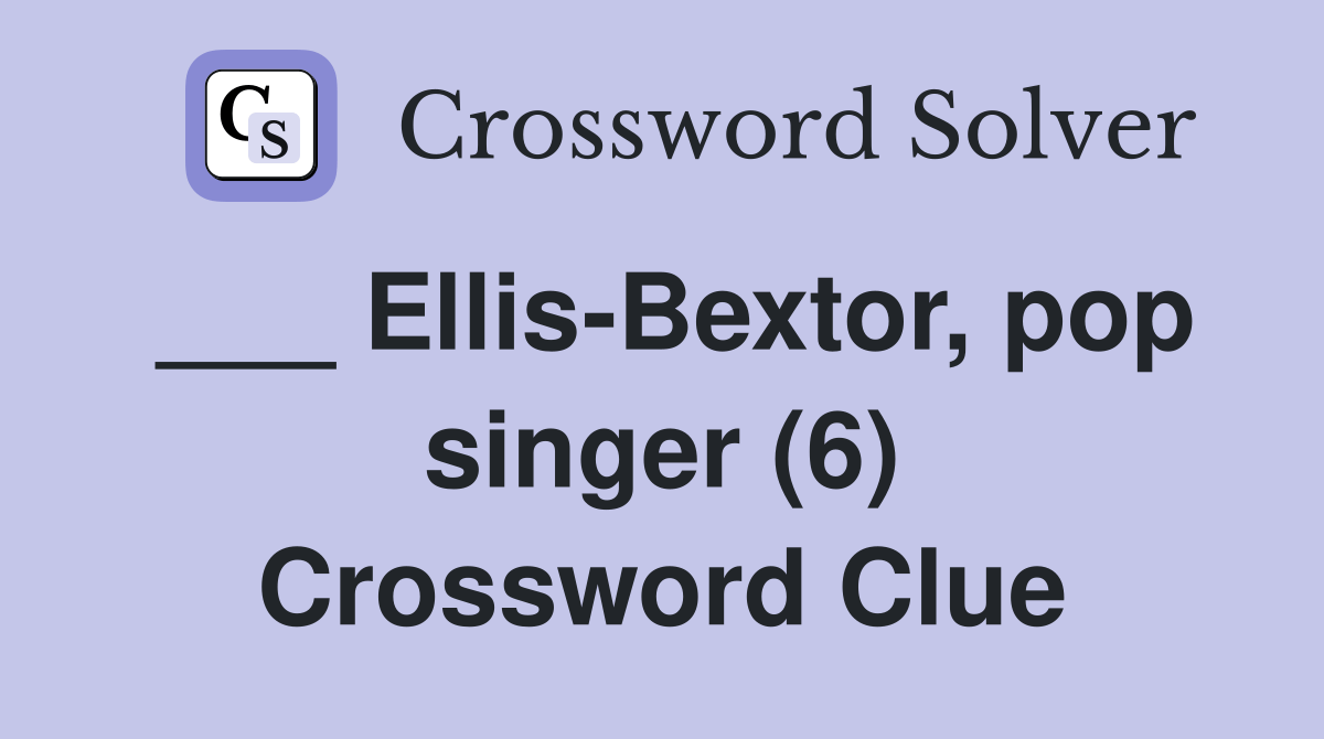 EllisBextor, pop singer (6) Crossword Clue Answers Crossword Solver
